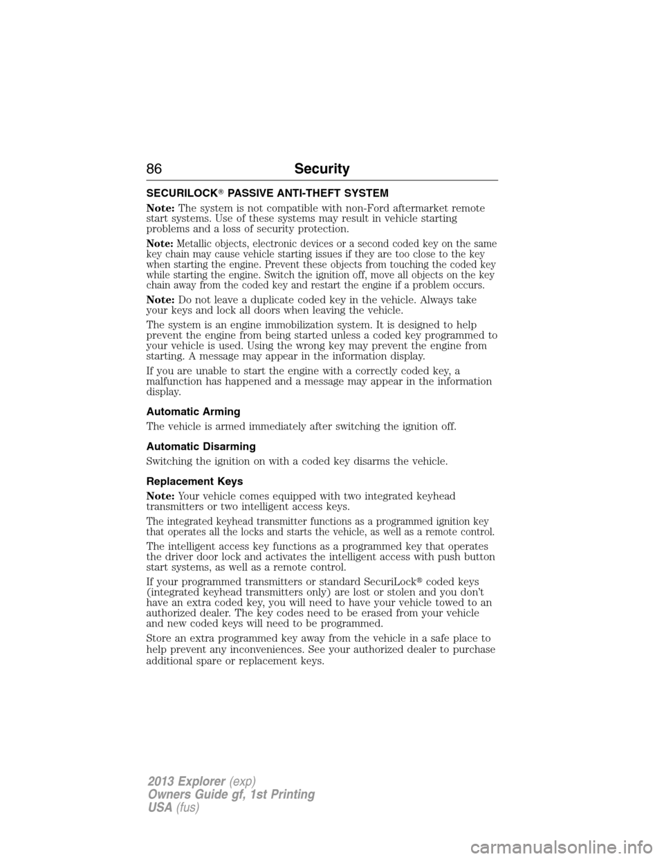 FORD EXPLORER 2013 5.G Owners Manual SECURILOCKPASSIVE ANTI-THEFT SYSTEM
Note:The system is not compatible with non-Ford aftermarket remote
start systems. Use of these systems may result in vehicle starting
problems and a loss of securi