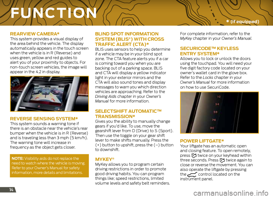 FORD EXPLORER 2013 5.G Quick Reference Guide 14
Function
ReaRview caMeR a* This system provides a visual display of
the area behind the vehicle. The display
automatically appears in the touch screen
when the vehicle is in R (Reverse) and
use FORD EXPLORER 2013 5.G Quick Reference Guide 14
Function
ReaRview caMeR a* This system provides a visual display of
the area behind the vehicle. The display
automatically appears in the touch screen
when the vehicle is in R (Reverse) and
use