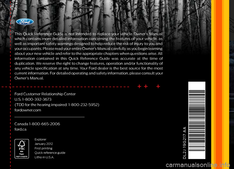 FORD EXPLORER 2013 5.G Quick Reference Guide ++ +
This Quick Reference Guide is not intended to replace your vehicle Owner’s Manual
which contains more detailed information concerning the features of your vehicle, as
well as important safet FORD EXPLORER 2013 5.G Quick Reference Guide ++ +
This Quick Reference Guide is not intended to replace your vehicle Owner’s Manual
which contains more detailed information concerning the features of your vehicle, as
well as important safet