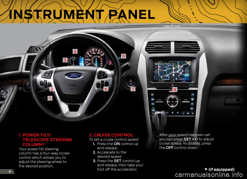 FORD EXPLORER 2013 5.G Quick Reference Guide 1.  PoweR tiL t/
teLe ScoPe S teeRing 
coL uMn* 
Your power tilt steering  
column has a four-way rocker 
control which allows you to 
adjust the steering wheel to  
the desired position.
2. cR uiSe c