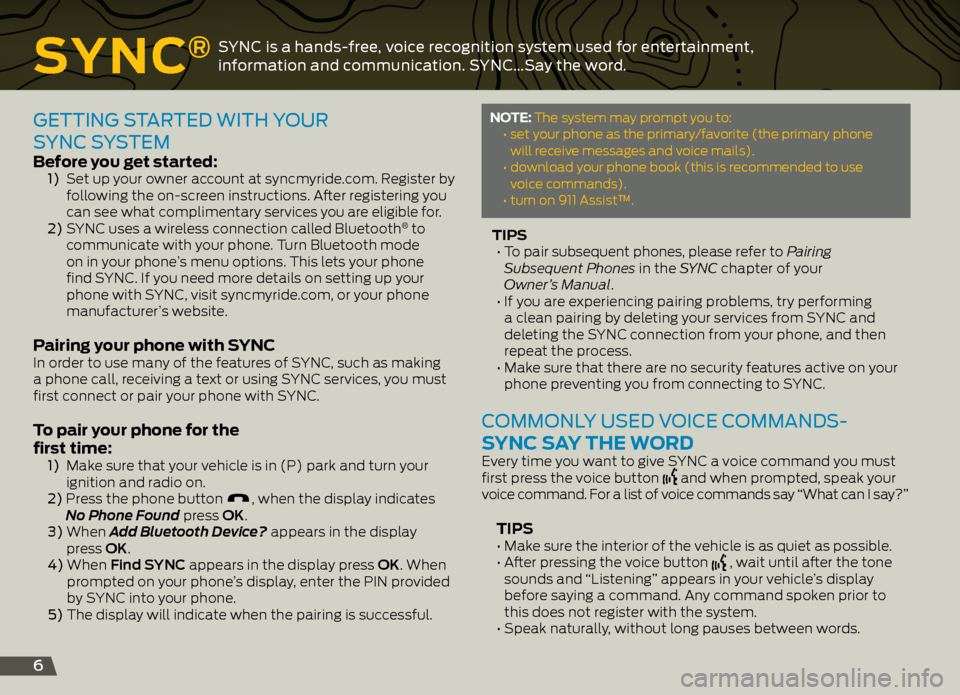 FORD EXPLORER 2013 5.G Quick Reference Guide Sync®sYnc is a hands-free, voice recognition system used for entertainment,
information and communication. s Ync…say the word.
6
getting started with YO ur
s Ync s Ystem
before you get starte FORD EXPLORER 2013 5.G Quick Reference Guide Sync®sYnc is a hands-free, voice recognition system used for entertainment,
information and communication. s Ync…say the word.
6
getting started with YO ur
s Ync s Ystem
before you get starte