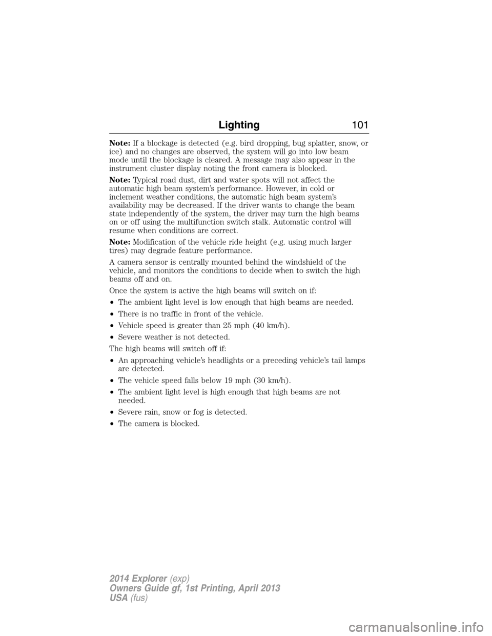 FORD EXPLORER 2014 5.G Owners Manual Note:If a blockage is detected (e.g. bird dropping, bug splatter, snow, or
ice) and no changes are observed, the system will go into low beam
mode until the blockage is cleared. A message may also app FORD EXPLORER 2014 5.G Owners Manual Note:If a blockage is detected (e.g. bird dropping, bug splatter, snow, or
ice) and no changes are observed, the system will go into low beam
mode until the blockage is cleared. A message may also app