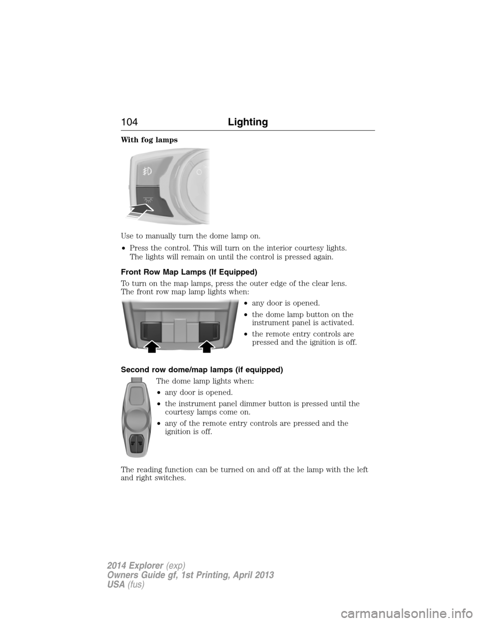 FORD EXPLORER 2014 5.G Owners Manual With fog lamps
Use to manually turn the dome lamp on.
•Press the control. This will turn on the interior courtesy lights.
The lights will remain on until the control is pressed again.
Front Row Map 