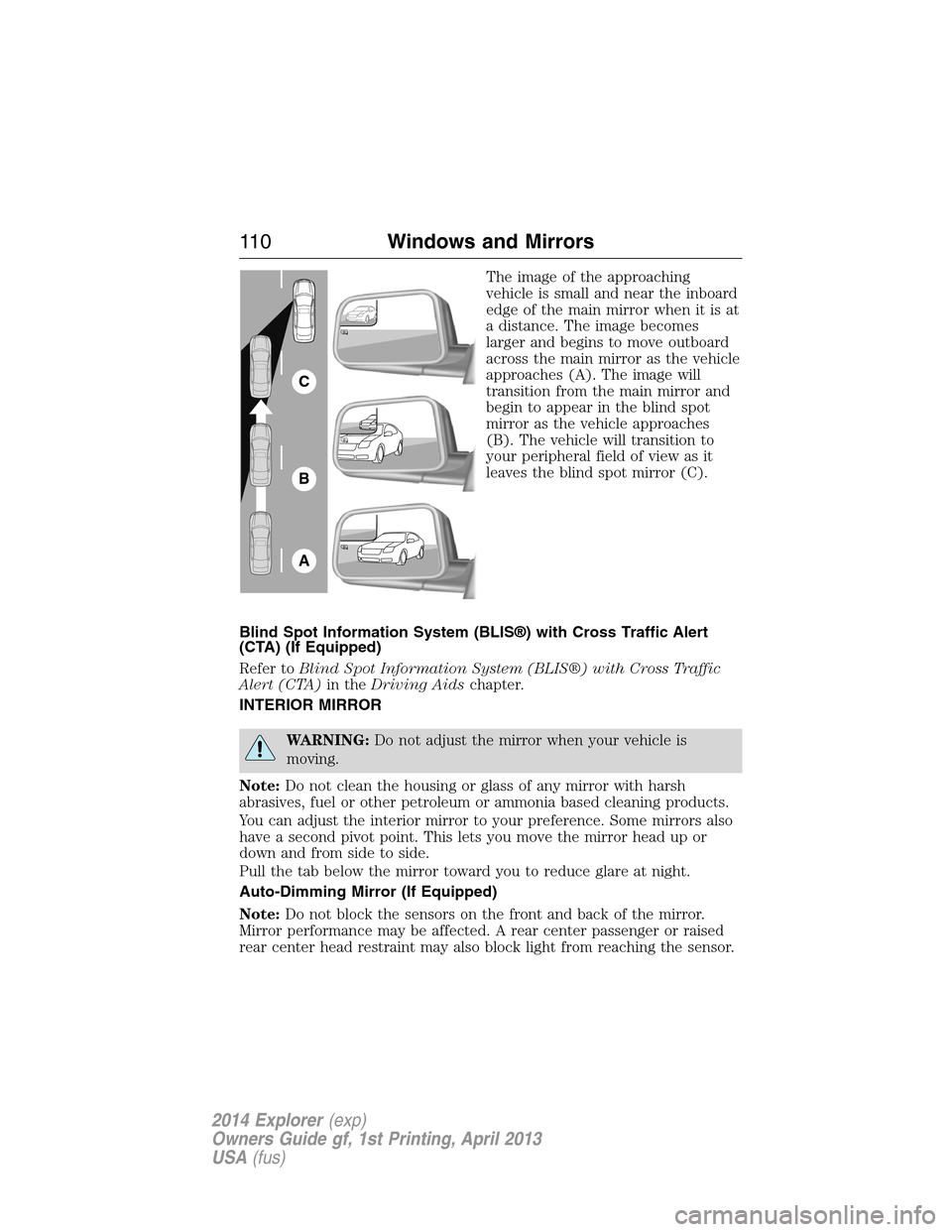 FORD EXPLORER 2014 5.G Owners Manual The image of the approaching
vehicle is small and near the inboard
edge of the main mirror when it is at
a distance. The image becomes
larger and begins to move outboard
across the main mirror as the FORD EXPLORER 2014 5.G Owners Manual The image of the approaching
vehicle is small and near the inboard
edge of the main mirror when it is at
a distance. The image becomes
larger and begins to move outboard
across the main mirror as the
