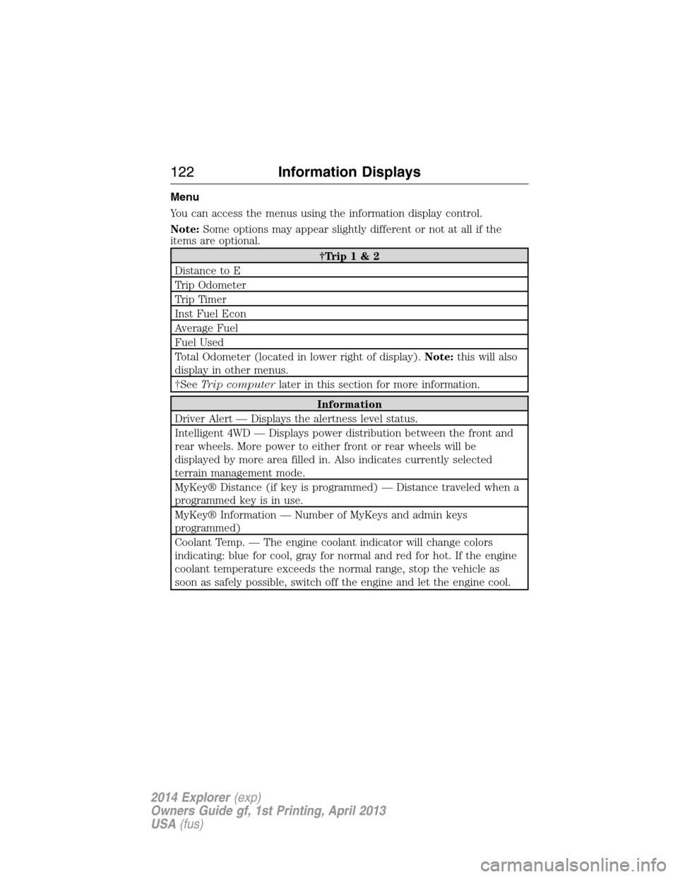 FORD EXPLORER 2014 5.G Owners Manual Menu
You can access the menus using the information display control.
Note:Some options may appear slightly different or not at all if the
items are optional.
†Trip 1 & 2
Distance to E
Trip Odometer
