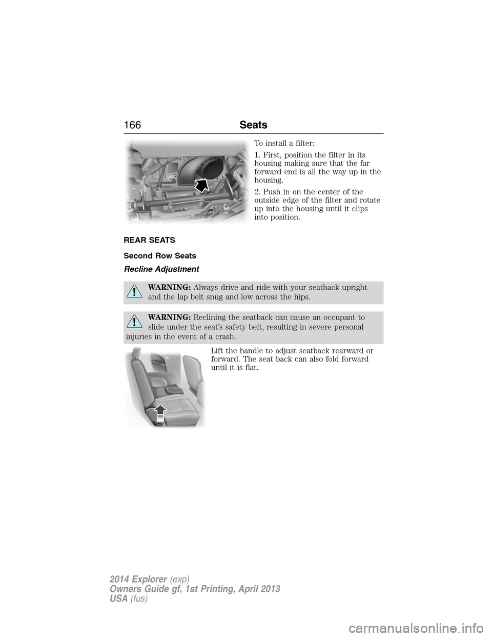 FORD EXPLORER 2014 5.G Owners Manual To install a filter:
1. First, position the filter in its
housing making sure that the far
forward end is all the way up in the
housing.
2. Push in on the center of the
outside edge of the filter and FORD EXPLORER 2014 5.G Owners Manual To install a filter:
1. First, position the filter in its
housing making sure that the far
forward end is all the way up in the
housing.
2. Push in on the center of the
outside edge of the filter and