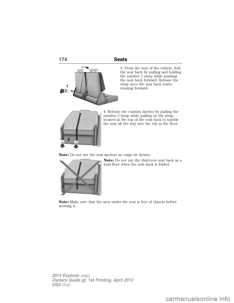 FORD EXPLORER 2014 5.G Owners Manual 3. From the rear of the vehicle, fold
the seat back by pulling and holding
the number 1 strap while pushing
the seat back forward. Release the
strap once the seat back starts
rotating forward.
4. Rele