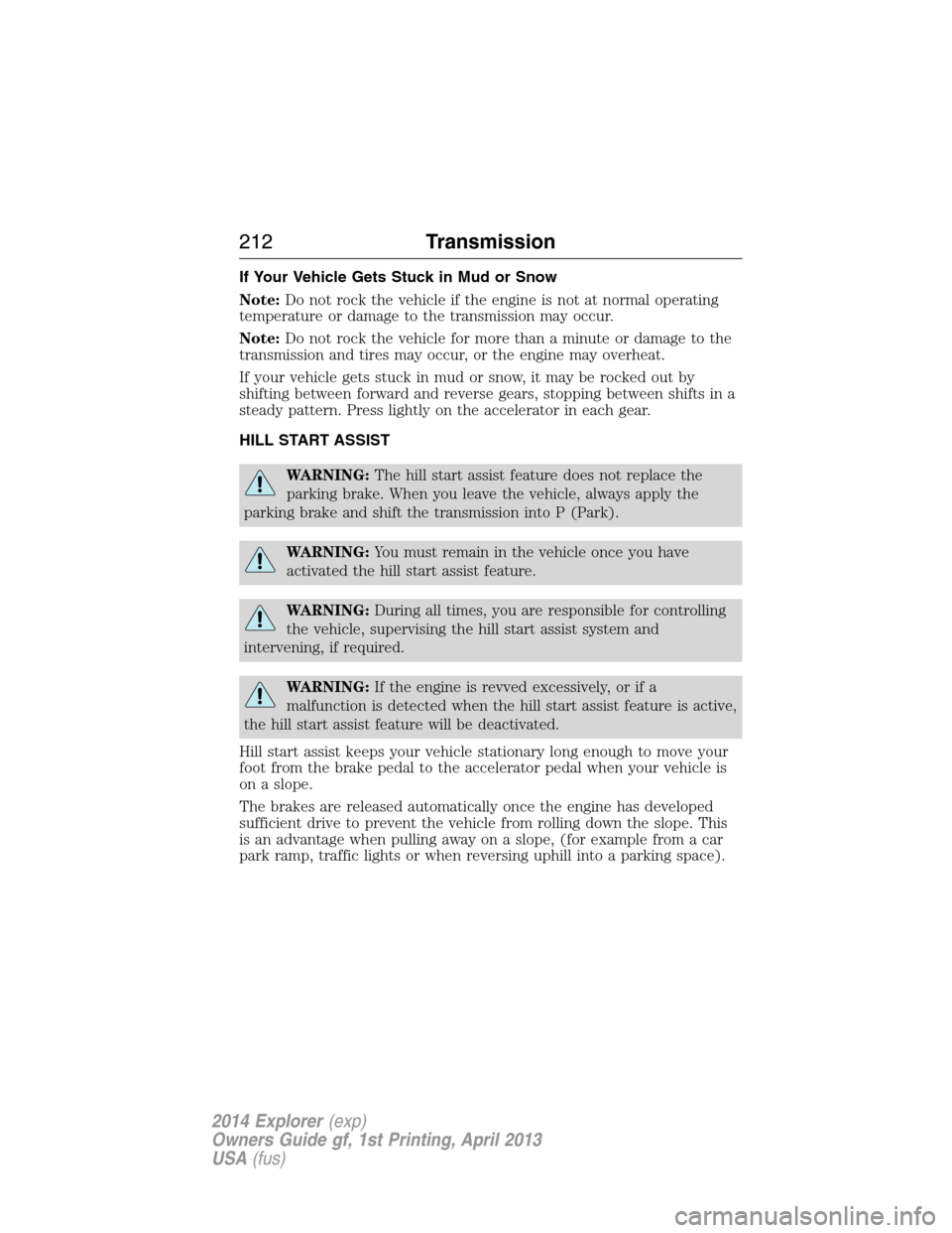 FORD EXPLORER 2014 5.G Owners Manual If Your Vehicle Gets Stuck in Mud or Snow
Note:Do not rock the vehicle if the engine is not at normal operating
temperature or damage to the transmission may occur.
Note:Do not rock the vehicle for mo FORD EXPLORER 2014 5.G Owners Manual If Your Vehicle Gets Stuck in Mud or Snow
Note:Do not rock the vehicle if the engine is not at normal operating
temperature or damage to the transmission may occur.
Note:Do not rock the vehicle for mo
