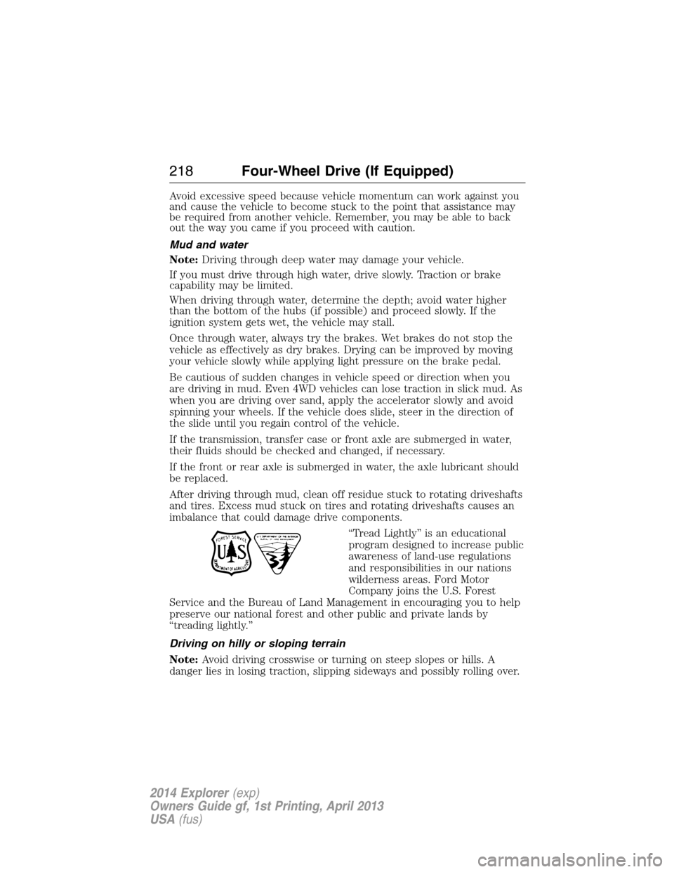 FORD EXPLORER 2014 5.G Owners Manual Avoid excessive speed because vehicle momentum can work against you
and cause the vehicle to become stuck to the point that assistance may
be required from another vehicle. Remember, you may be able t