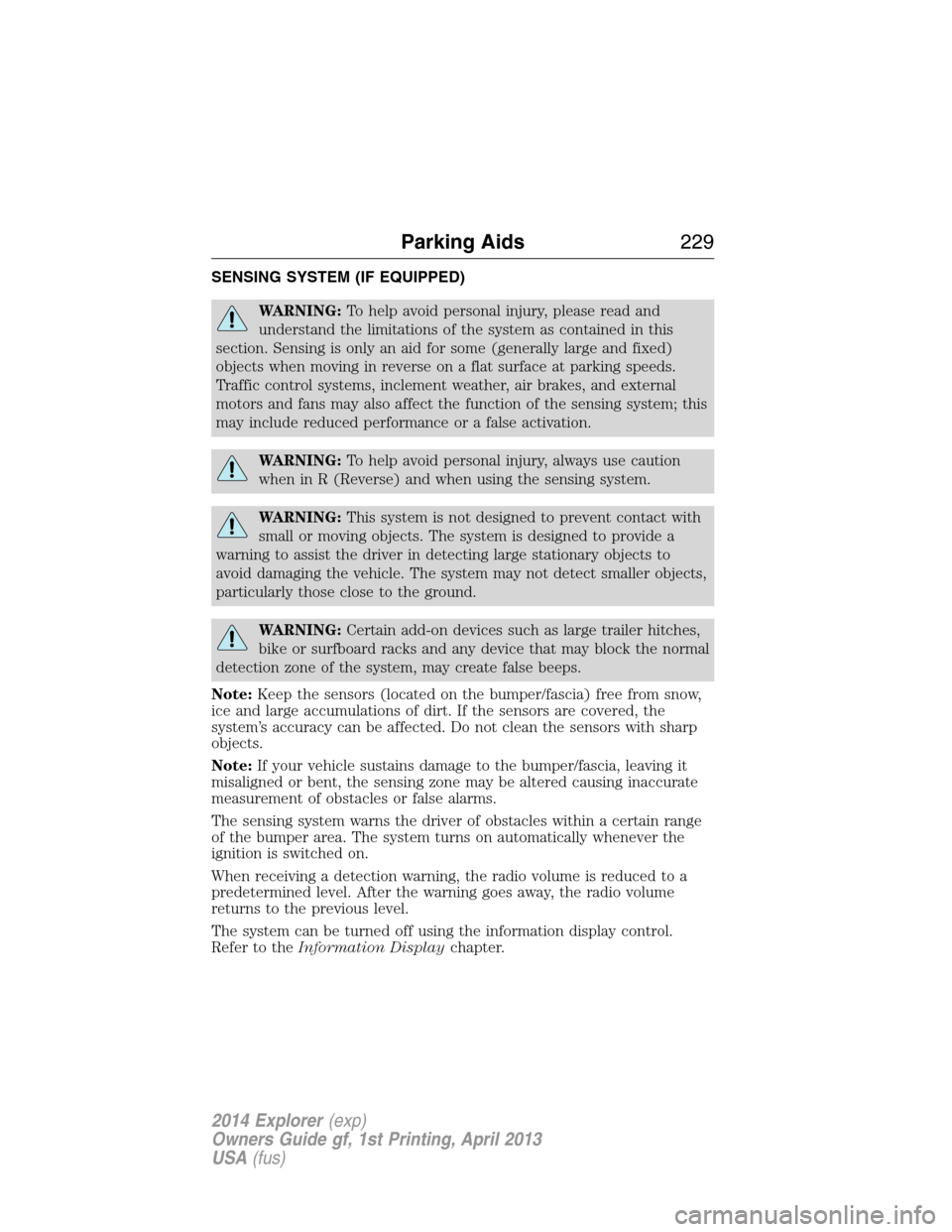 FORD EXPLORER 2014 5.G Owners Manual SENSING SYSTEM (IF EQUIPPED)
WARNING:To help avoid personal injury, please read and
understand the limitations of the system as contained in this
section. Sensing is only an aid for some (generally la FORD EXPLORER 2014 5.G Owners Manual SENSING SYSTEM (IF EQUIPPED)
WARNING:To help avoid personal injury, please read and
understand the limitations of the system as contained in this
section. Sensing is only an aid for some (generally la