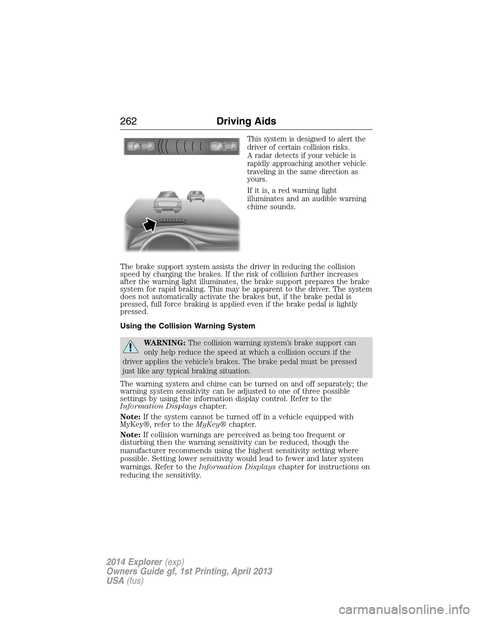 FORD EXPLORER 2014 5.G Owners Manual This system is designed to alert the
driver of certain collision risks.
A radar detects if your vehicle is
rapidly approaching another vehicle
traveling in the same direction as
yours.
If it is, a red FORD EXPLORER 2014 5.G Owners Manual This system is designed to alert the
driver of certain collision risks.
A radar detects if your vehicle is
rapidly approaching another vehicle
traveling in the same direction as
yours.
If it is, a red