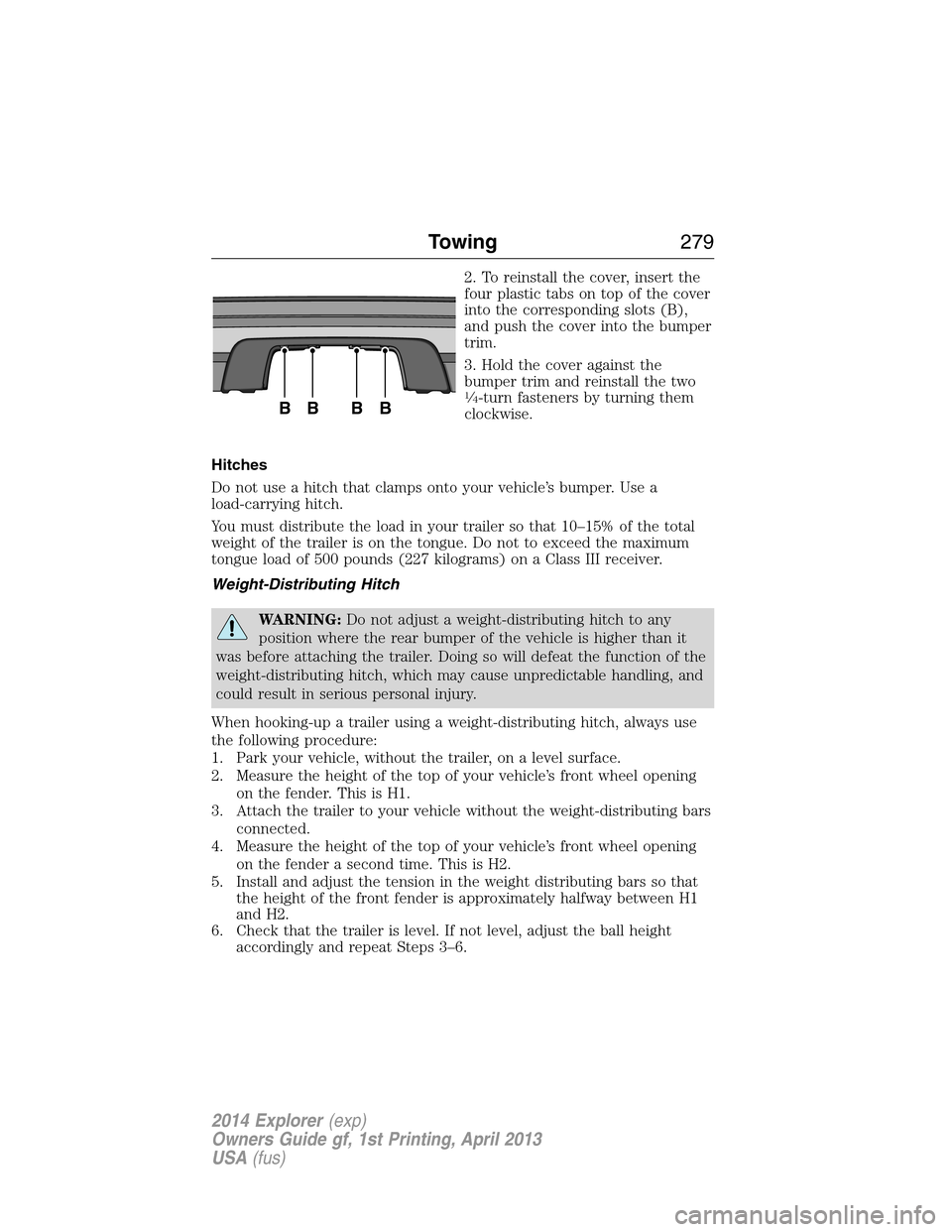 FORD EXPLORER 2014 5.G Owners Manual 2. To reinstall the cover, insert the
four plastic tabs on top of the cover
into the corresponding slots (B),
and push the cover into the bumper
trim.
3. Hold the cover against the
bumper trim and rei FORD EXPLORER 2014 5.G Owners Manual 2. To reinstall the cover, insert the
four plastic tabs on top of the cover
into the corresponding slots (B),
and push the cover into the bumper
trim.
3. Hold the cover against the
bumper trim and rei