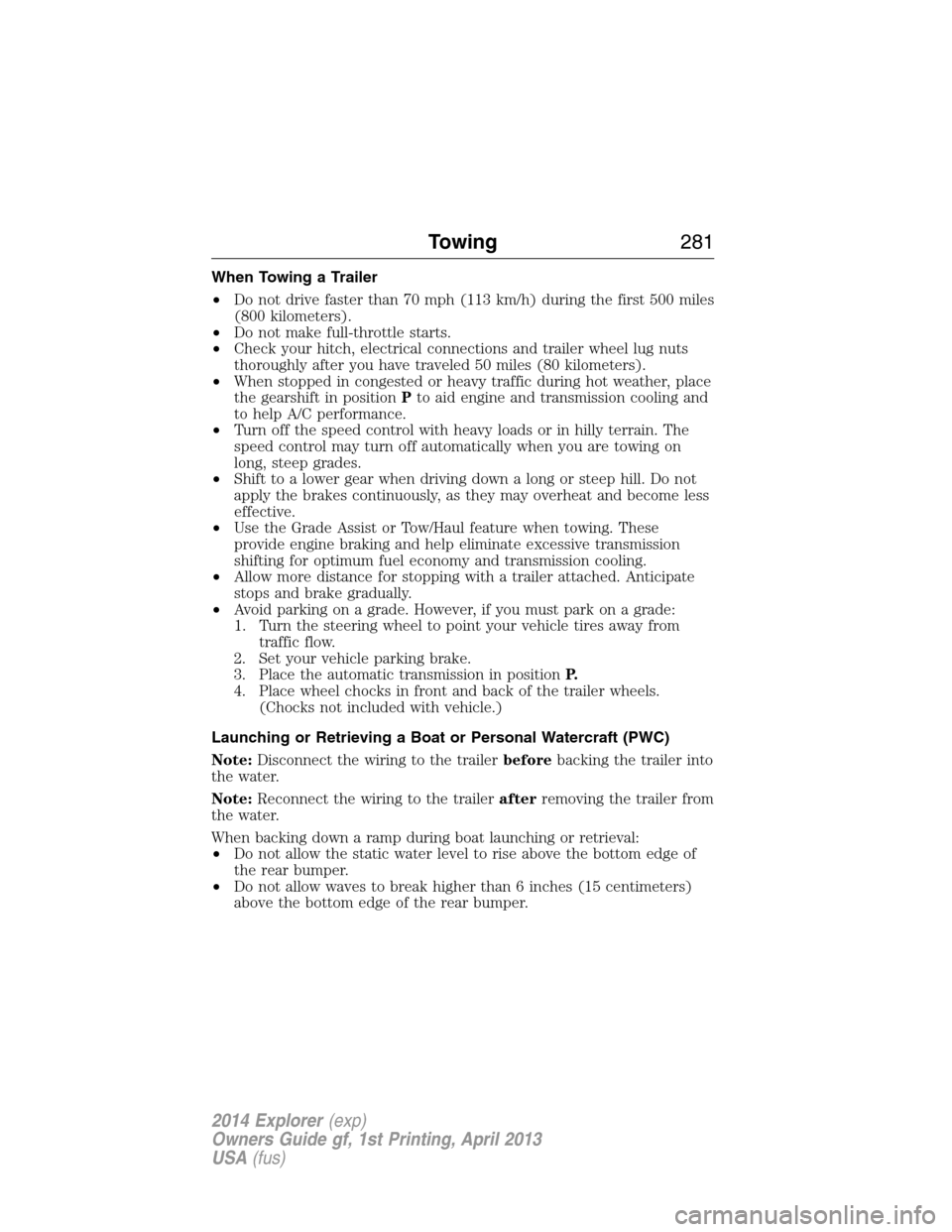 FORD EXPLORER 2014 5.G Owners Manual When Towing a Trailer
•Do not drive faster than 70 mph (113 km/h) during the first 500 miles
(800 kilometers).
•Do not make full-throttle starts.
•Check your hitch, electrical connections and tr FORD EXPLORER 2014 5.G Owners Manual When Towing a Trailer
•Do not drive faster than 70 mph (113 km/h) during the first 500 miles
(800 kilometers).
•Do not make full-throttle starts.
•Check your hitch, electrical connections and tr