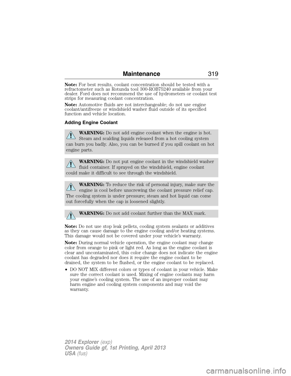 FORD EXPLORER 2014 5.G Owners Manual Note:For best results, coolant concentration should be tested with a
refractometer such as Rotunda tool 300-ROB75240 available from your
dealer. Ford does not recommend the use of hydrometers or coola FORD EXPLORER 2014 5.G Owners Manual Note:For best results, coolant concentration should be tested with a
refractometer such as Rotunda tool 300-ROB75240 available from your
dealer. Ford does not recommend the use of hydrometers or coola