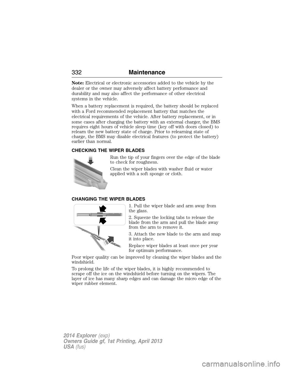 FORD EXPLORER 2014 5.G Owners Manual Note:Electrical or electronic accessories added to the vehicle by the
dealer or the owner may adversely affect battery performance and
durability and may also affect the performance of other electrica