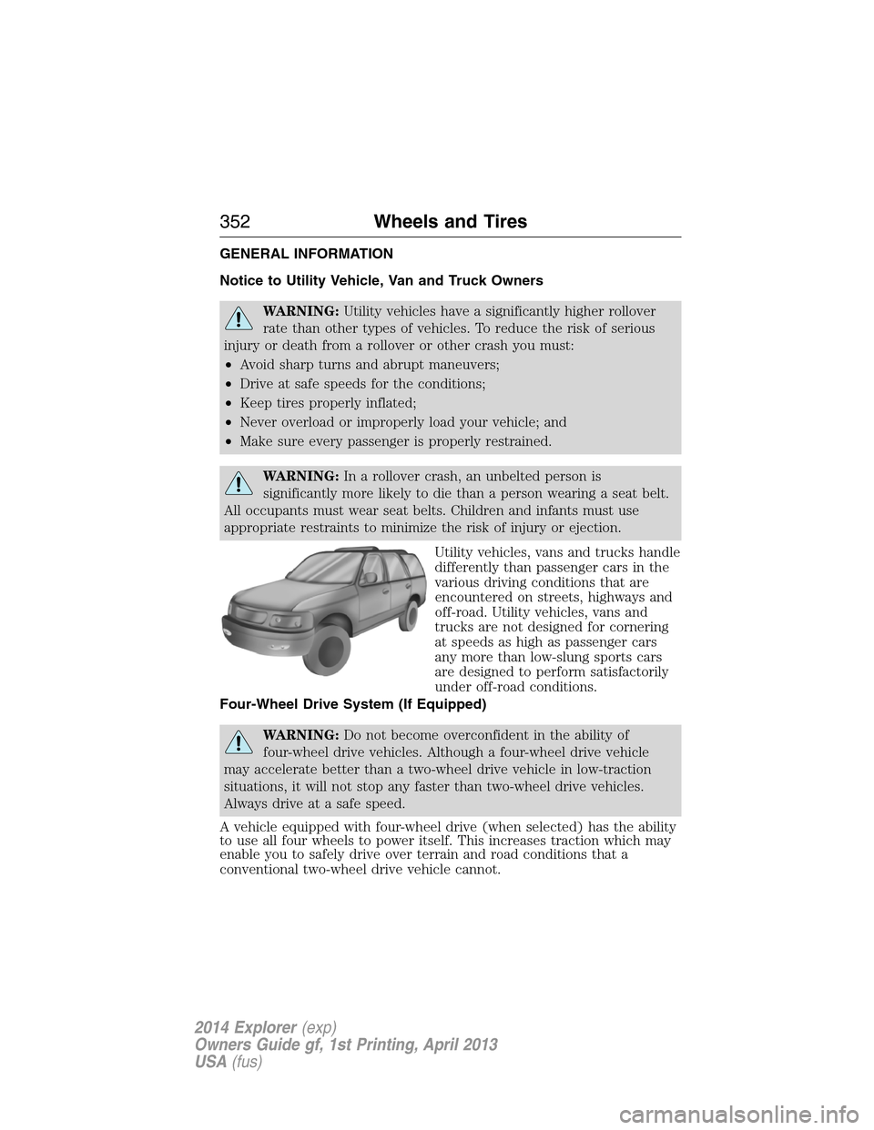 FORD EXPLORER 2014 5.G Owners Manual GENERAL INFORMATION
Notice to Utility Vehicle, Van and Truck Owners
WARNING:Utility vehicles have a significantly higher rollover
rate than other types of vehicles. To reduce the risk of serious
injur