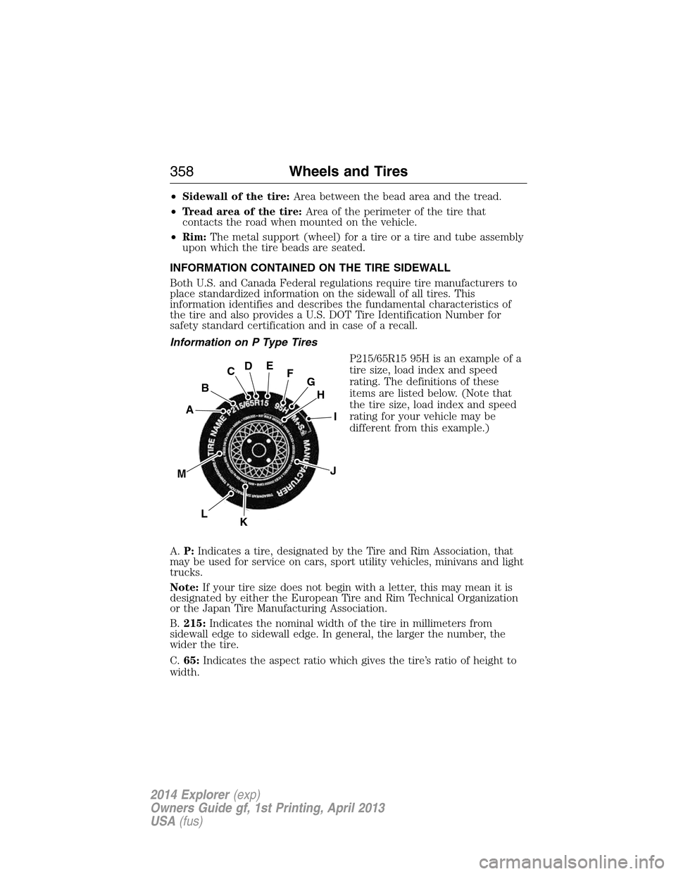 FORD EXPLORER 2014 5.G Owners Manual •Sidewall of the tire:Area between the bead area and the tread.
•Tread area of the tire:Area of the perimeter of the tire that
contacts the road when mounted on the vehicle.
•Rim:The metal suppo FORD EXPLORER 2014 5.G Owners Manual •Sidewall of the tire:Area between the bead area and the tread.
•Tread area of the tire:Area of the perimeter of the tire that
contacts the road when mounted on the vehicle.
•Rim:The metal suppo