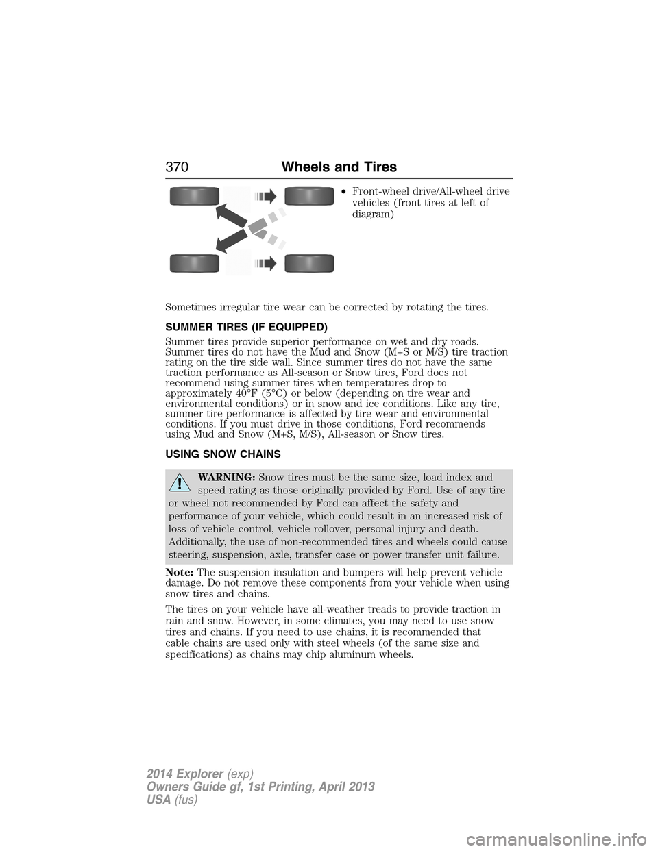 FORD EXPLORER 2014 5.G Owners Manual •Front-wheel drive/All-wheel drive
vehicles (front tires at left of
diagram)
Sometimes irregular tire wear can be corrected by rotating the tires.
SUMMER TIRES (IF EQUIPPED)
Summer tires provide sup
