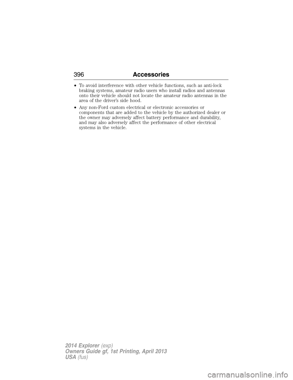 FORD EXPLORER 2014 5.G Owners Manual •To avoid interference with other vehicle functions, such as anti-lock
braking systems, amateur radio users who install radios and antennas
onto their vehicle should not locate the amateur radio ant FORD EXPLORER 2014 5.G Owners Manual •To avoid interference with other vehicle functions, such as anti-lock
braking systems, amateur radio users who install radios and antennas
onto their vehicle should not locate the amateur radio ant