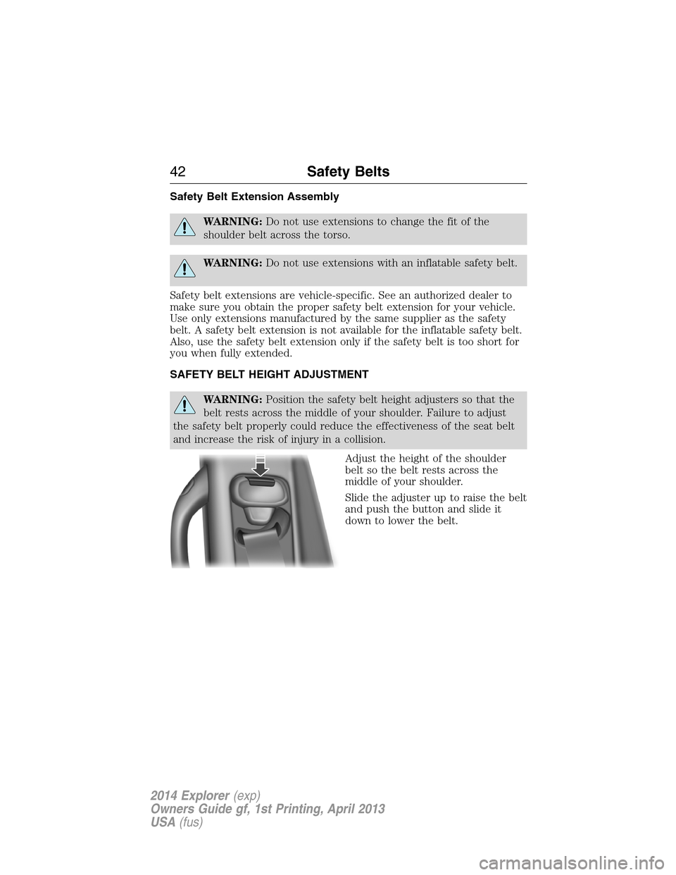 FORD EXPLORER 2014 5.G Service Manual Safety Belt Extension Assembly
WARNING:Do not use extensions to change the fit of the
shoulder belt across the torso.
WARNING:Do not use extensions with an inflatable safety belt.
Safety belt extensio