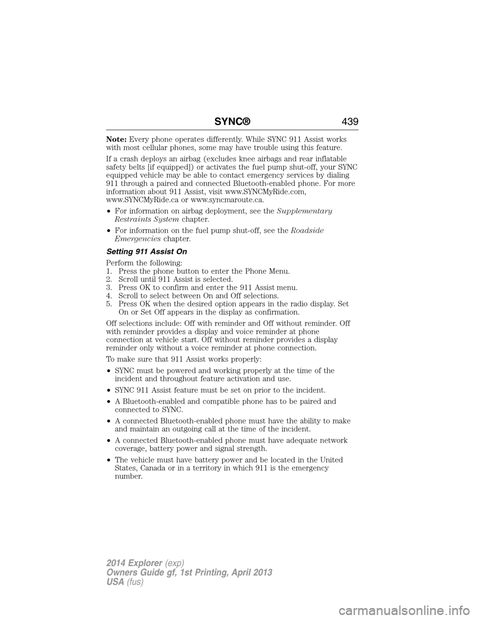 FORD EXPLORER 2014 5.G Owners Manual Note:Every phone operates differently. While SYNC 911 Assist works
with most cellular phones, some may have trouble using this feature.
If a crash deploys an airbag (excludes knee airbags and rear inf