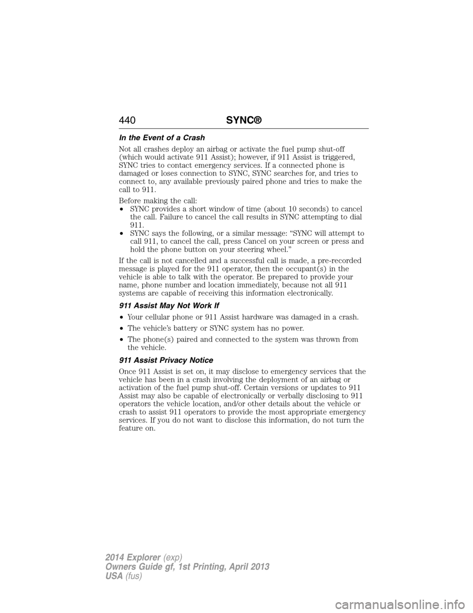 FORD EXPLORER 2014 5.G Owners Manual In the Event of a Crash
Not all crashes deploy an airbag or activate the fuel pump shut-off
(which would activate 911 Assist); however, if 911 Assist is triggered,
SYNC tries to contact emergency serv FORD EXPLORER 2014 5.G Owners Manual In the Event of a Crash
Not all crashes deploy an airbag or activate the fuel pump shut-off
(which would activate 911 Assist); however, if 911 Assist is triggered,
SYNC tries to contact emergency serv