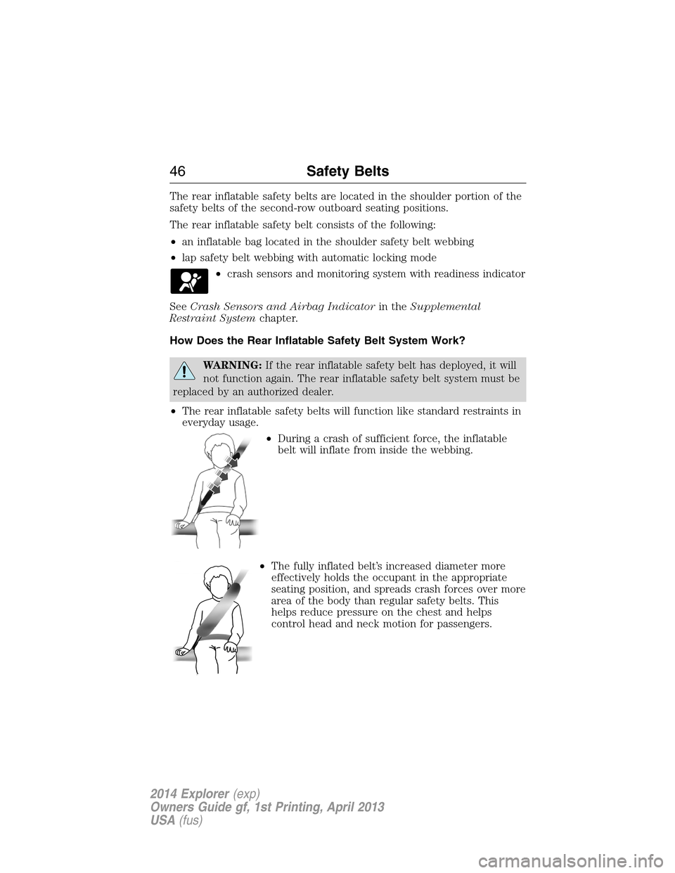 FORD EXPLORER 2014 5.G Service Manual The rear inflatable safety belts are located in the shoulder portion of the
safety belts of the second-row outboard seating positions.
The rear inflatable safety belt consists of the following:
•an 