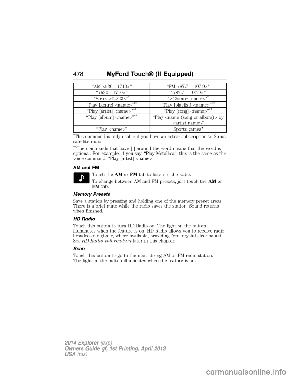 FORD EXPLORER 2014 5.G Owners Manual “AM <530 - 1710>” “FM <87.7 – 107.9>”
“<530 - 1710>” “<87.7 – 107.9>”
“Sirius <0-223>”
*“<Channel name>”*
“Play [genre] <name>”**“Play [playlist] <name>”**
“Play 