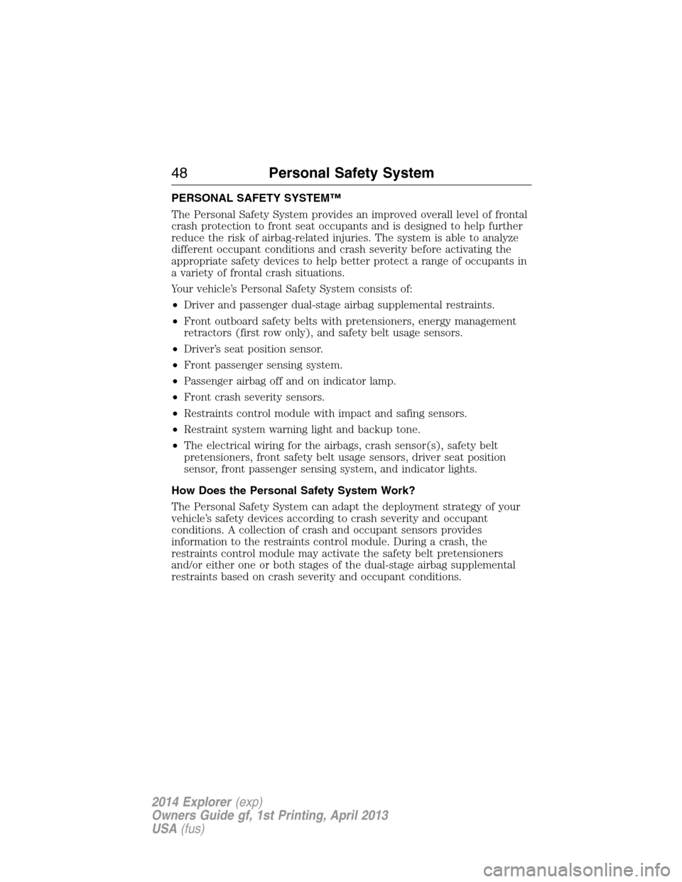 FORD EXPLORER 2014 5.G Service Manual PERSONAL SAFETY SYSTEM™
The Personal Safety System provides an improved overall level of frontal
crash protection to front seat occupants and is designed to help further
reduce the risk of airbag-re