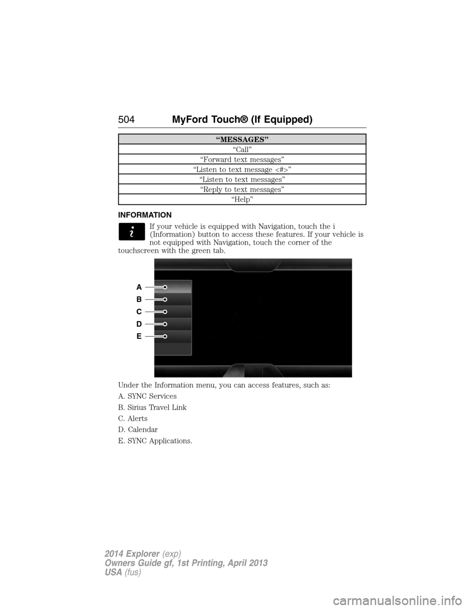 FORD EXPLORER 2014 5.G Owners Manual “MESSAGES”
“Call”
“Forward text messages”
“Listen to text message <#>”
“Listen to text messages”
“Reply to text messages”
“Help”
INFORMATION
If your vehicle is equipped wit FORD EXPLORER 2014 5.G Owners Manual “MESSAGES”
“Call”
“Forward text messages”
“Listen to text message <#>”
“Listen to text messages”
“Reply to text messages”
“Help”
INFORMATION
If your vehicle is equipped wit