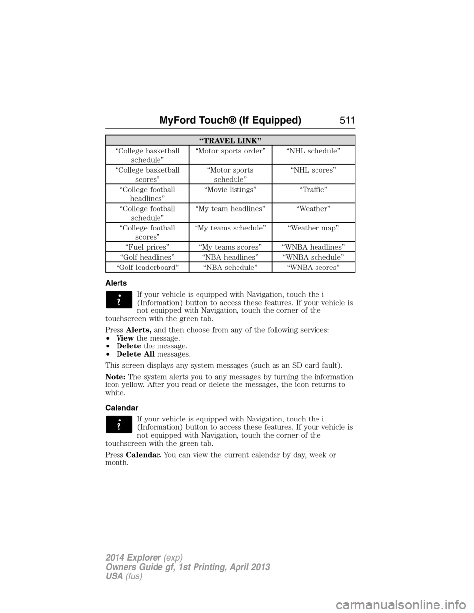 FORD EXPLORER 2014 5.G Owners Manual “TRAVEL LINK”
“College basketball
schedule”“Motor sports order” “NHL schedule”
“College basketball
scores”“Motor sports
schedule”“NHL scores”
“College football
headlines