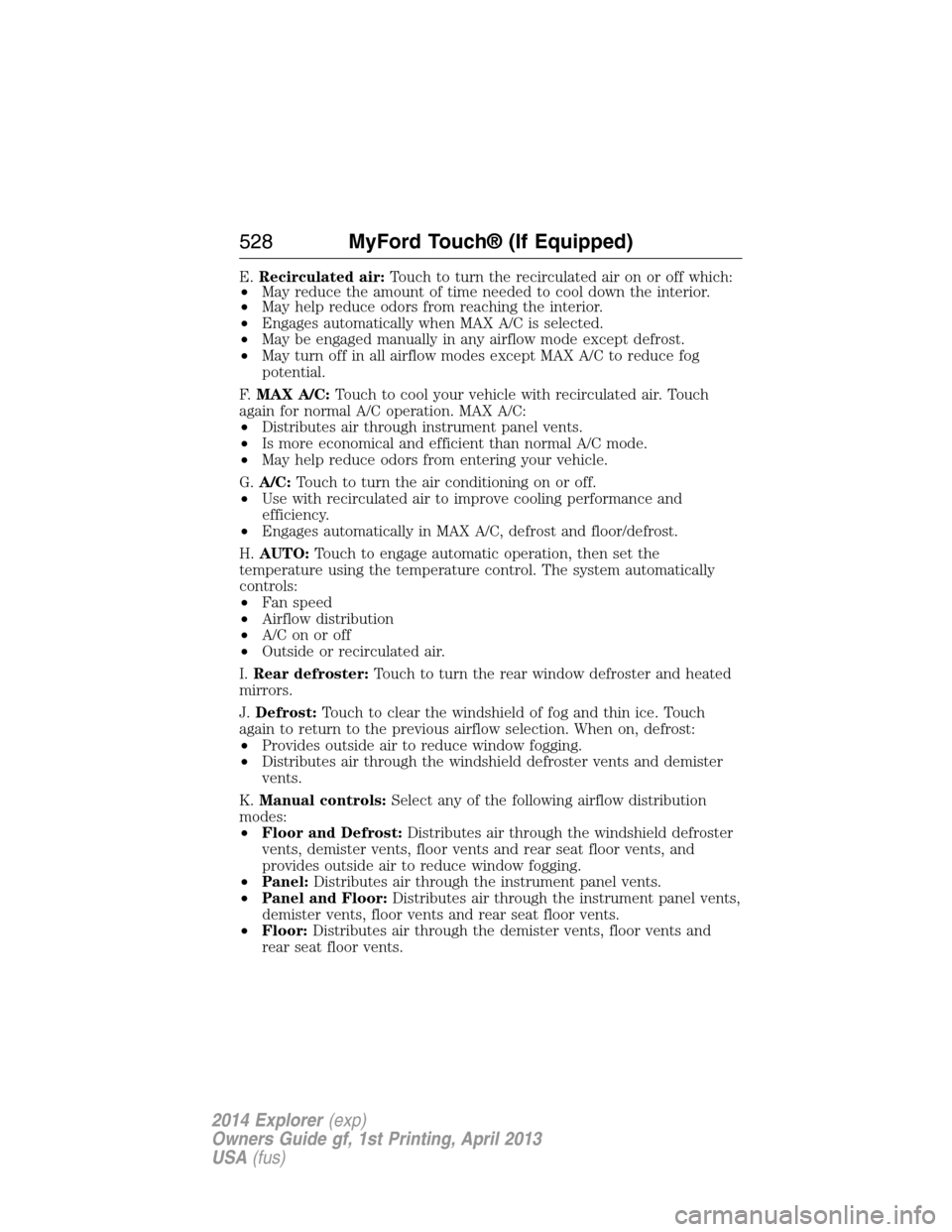 FORD EXPLORER 2014 5.G Owners Manual E.Recirculated air:Touch to turn the recirculated air on or off which:
•May reduce the amount of time needed to cool down the interior.
•May help reduce odors from reaching the interior.
•Engage