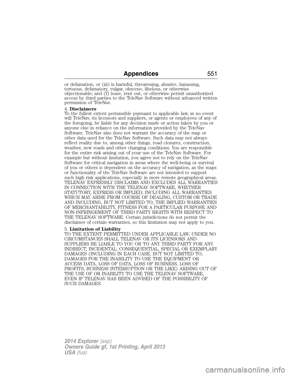FORD EXPLORER 2014 5.G Owners Manual or defamation, or (iii) is harmful, threatening, abusive, harassing,
tortuous, defamatory, vulgar, obscene, libelous, or otherwise
objectionable; and (f) lease, rent out, or otherwise permit unauthori