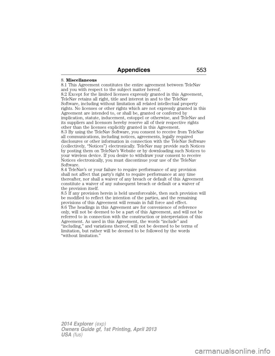 FORD EXPLORER 2014 5.G Owners Manual 8.Miscellaneous
8.1 This Agreement constitutes the entire agreement between TeleNav
and you with respect to the subject matter hereof.
8.2 Except for the limited licenses expressly granted in this Agr