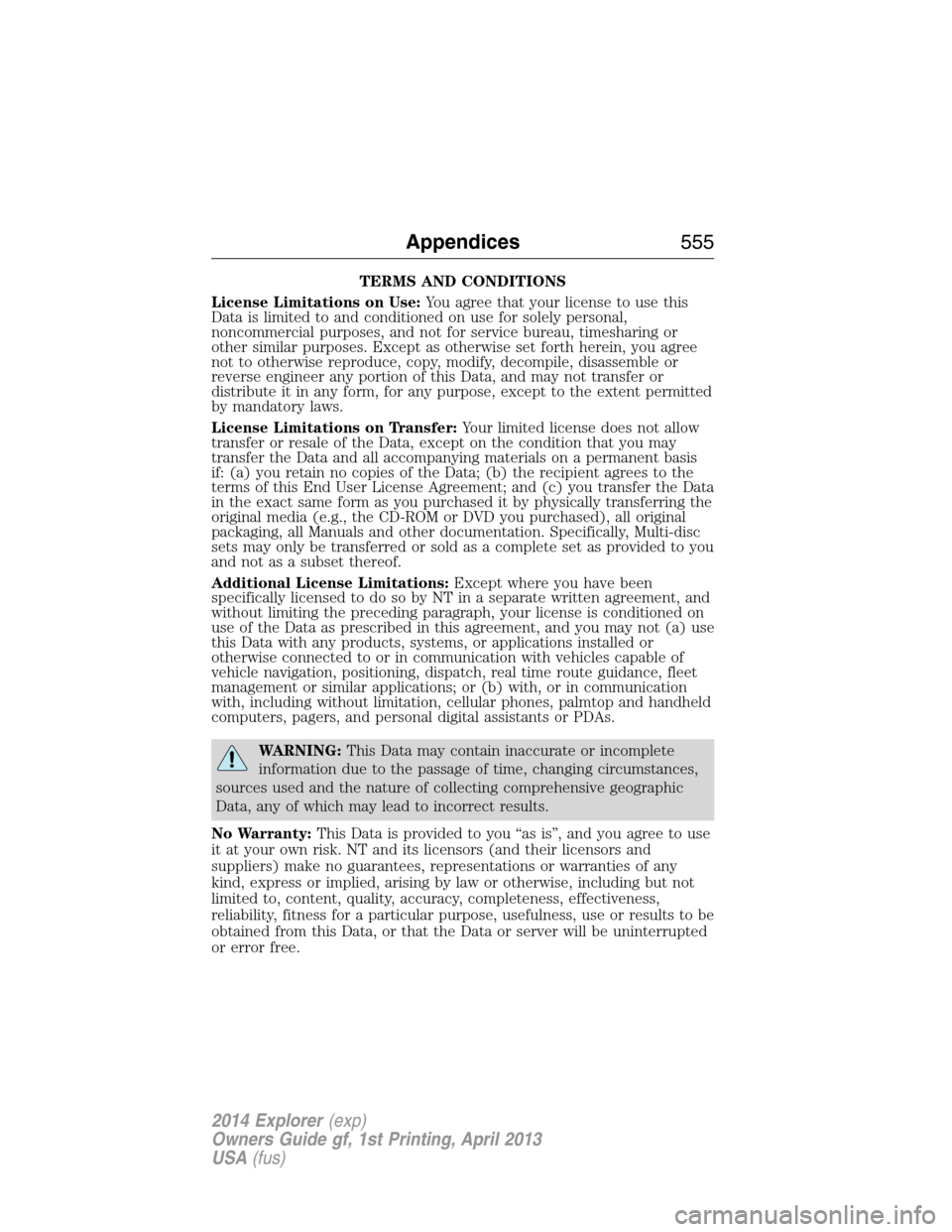 FORD EXPLORER 2014 5.G Owners Manual TERMS AND CONDITIONS
License Limitations on Use:You agree that your license to use this
Data is limited to and conditioned on use for solely personal,
noncommercial purposes, and not for service burea