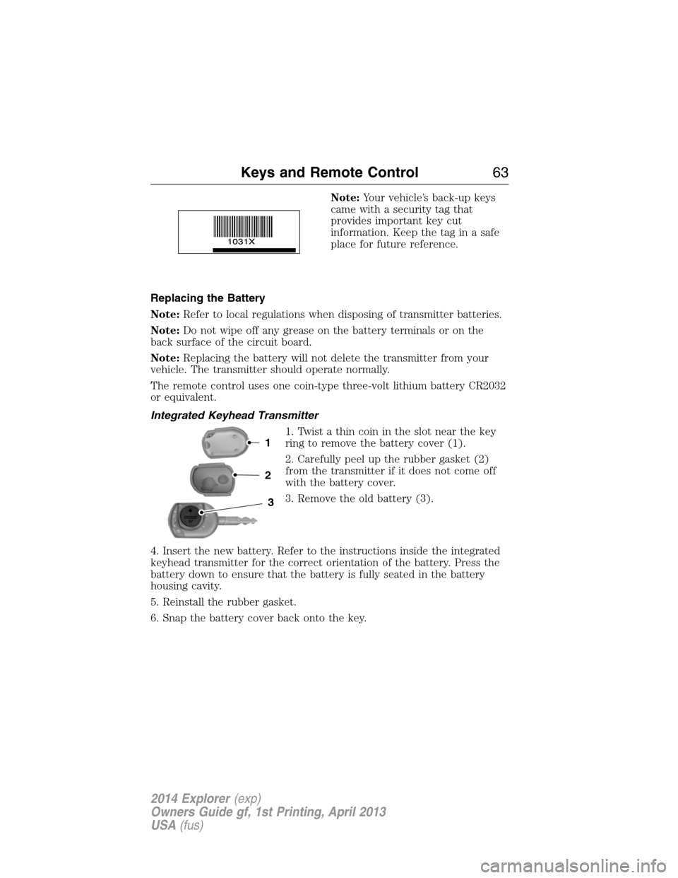 FORD EXPLORER 2014 5.G Owners Manual Note:Your vehicle’s back-up keys
came with a security tag that
provides important key cut
information. Keep the tag in a safe
place for future reference.
Replacing the Battery
Note:Refer to local re