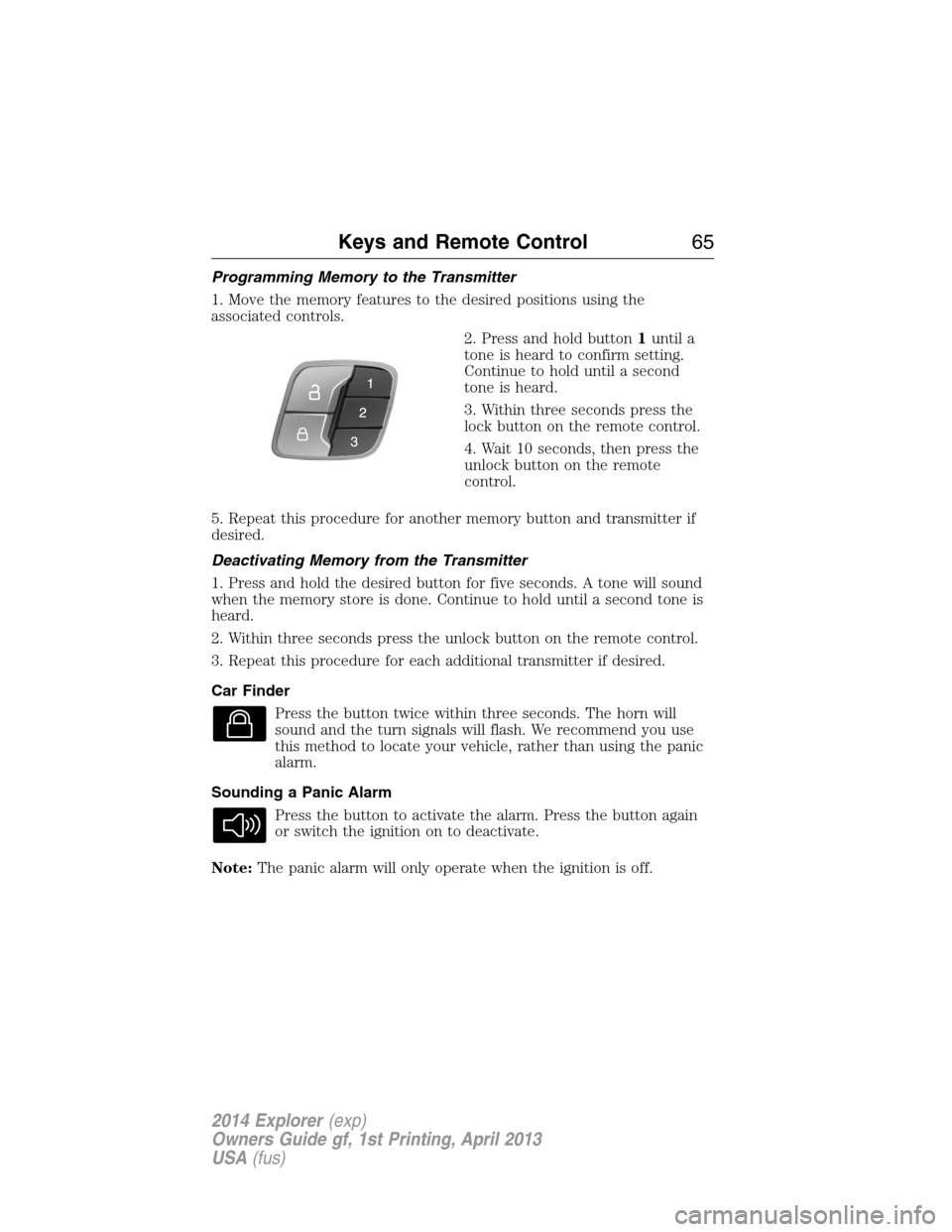 FORD EXPLORER 2014 5.G Repair Manual Programming Memory to the Transmitter
1. Move the memory features to the desired positions using the
associated controls.
2. Press and hold button1until a
tone is heard to confirm setting.
Continue to FORD EXPLORER 2014 5.G Repair Manual Programming Memory to the Transmitter
1. Move the memory features to the desired positions using the
associated controls.
2. Press and hold button1until a
tone is heard to confirm setting.
Continue to
