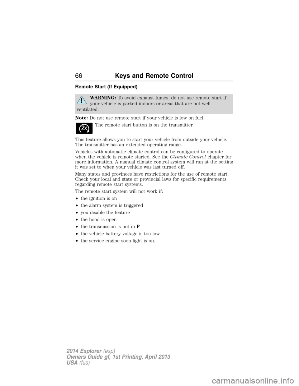 FORD EXPLORER 2014 5.G Owners Manual Remote Start (If Equipped)
WARNING:To avoid exhaust fumes, do not use remote start if
your vehicle is parked indoors or areas that are not well
ventilated.
Note:Do not use remote start if your vehicle