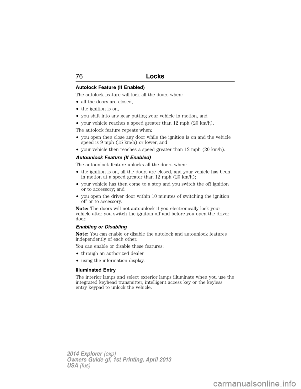 FORD EXPLORER 2014 5.G Manual PDF Autolock Feature (If Enabled)
The autolock feature will lock all the doors when:
•all the doors are closed,
•the ignition is on,
•you shift into any gear putting your vehicle in motion, and
•y
