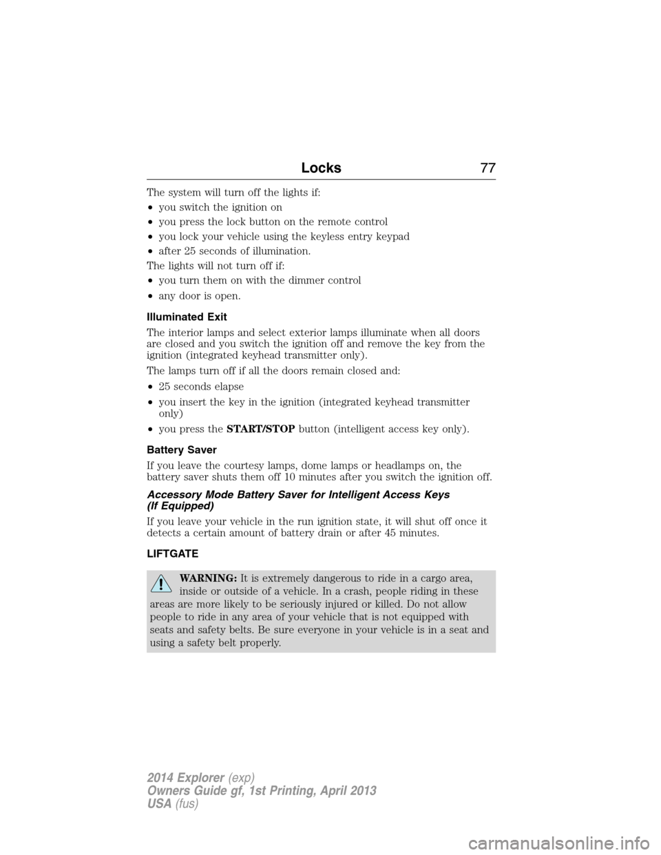 FORD EXPLORER 2014 5.G Owners Manual The system will turn off the lights if:
•you switch the ignition on
•you press the lock button on the remote control
•you lock your vehicle using the keyless entry keypad
•after 25 seconds of 