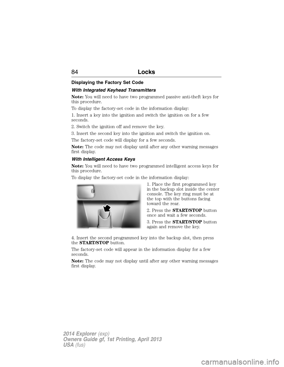 FORD EXPLORER 2014 5.G Owners Manual Displaying the Factory Set Code
With Integrated Keyhead Transmitters
Note:You will need to have two programmed passive anti-theft keys for
this procedure.
To display the factory-set code in the inform