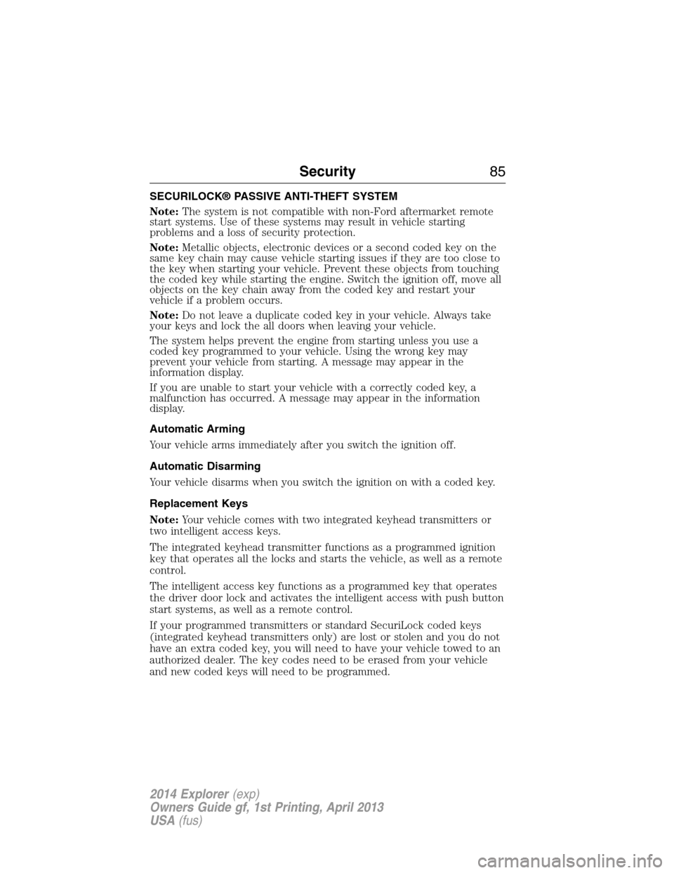 FORD EXPLORER 2014 5.G User Guide SECURILOCK® PASSIVE ANTI-THEFT SYSTEM
Note:The system is not compatible with non-Ford aftermarket remote
start systems. Use of these systems may result in vehicle starting
problems and a loss of secu FORD EXPLORER 2014 5.G User Guide SECURILOCK® PASSIVE ANTI-THEFT SYSTEM
Note:The system is not compatible with non-Ford aftermarket remote
start systems. Use of these systems may result in vehicle starting
problems and a loss of secu