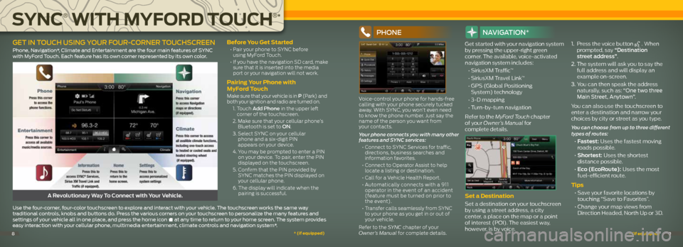 FORD EXPLORER 2014 5.G Quick Reference Guide before you get Started
• Pair your phone to SYNC before
using MyFord Touch.
• If you have the navigation SD card, make
sure that it is inserted into the media
port or your navigati FORD EXPLORER 2014 5.G Quick Reference Guide before you get Started
• Pair your phone to SYNC before
using MyFord Touch.
• If you have the navigation SD card, make
sure that it is inserted into the media
port or your navigati