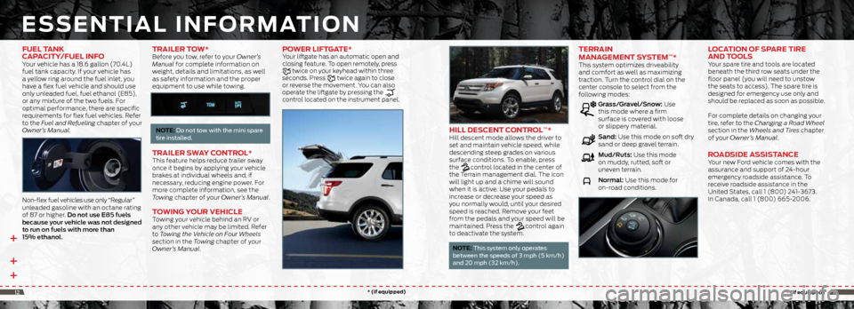 FORD EXPLORER 2014 5.G Quick Reference Guide ++ +
eSSentiaL in ForM ation
hiLL de SCent ControL™*Hill descent mode allows the driver to
set and maintain vehicle speed, while
descending steep grades on various
surface conditions. To enable, FORD EXPLORER 2014 5.G Quick Reference Guide ++ +
eSSentiaL in ForM ation
hiLL de SCent ControL™*Hill descent mode allows the driver to
set and maintain vehicle speed, while
descending steep grades on various
surface conditions. To enable,