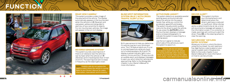 FORD EXPLORER 2014 5.G Quick Reference Guide rear vieW CaMera* This system provides a video image of 
the area behind the vehicle. The display 
automatically appears in the touchscreen 
when the vehicle is in R (Reverse) and 
uses green, yellow 