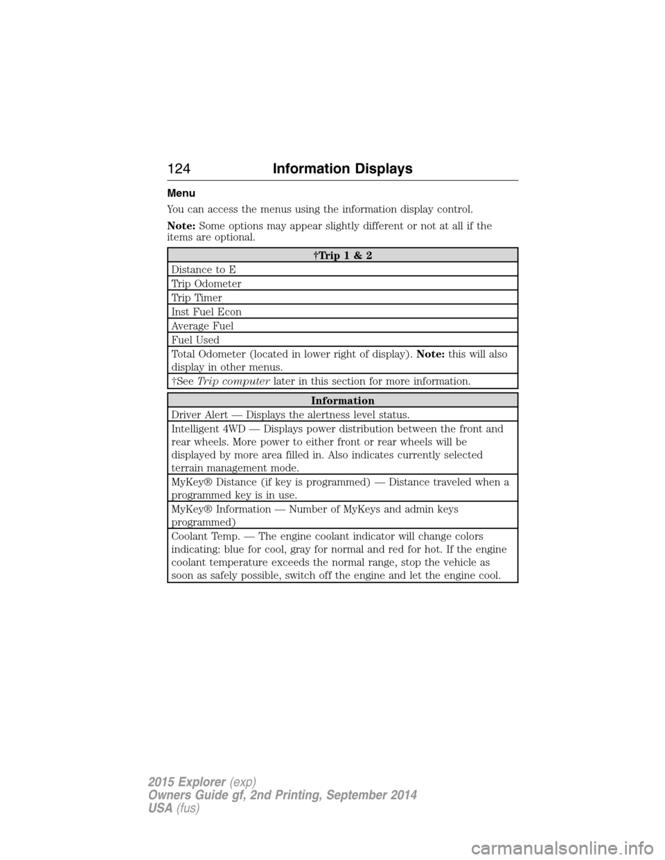 FORD EXPLORER 2015 5.G Owners Manual Menu
You can access the menus using the information display control.
Note:Some options may appear slightly different or not at all if the
items are optional.
†Trip 1 & 2
Distance to E
Trip Odometer
