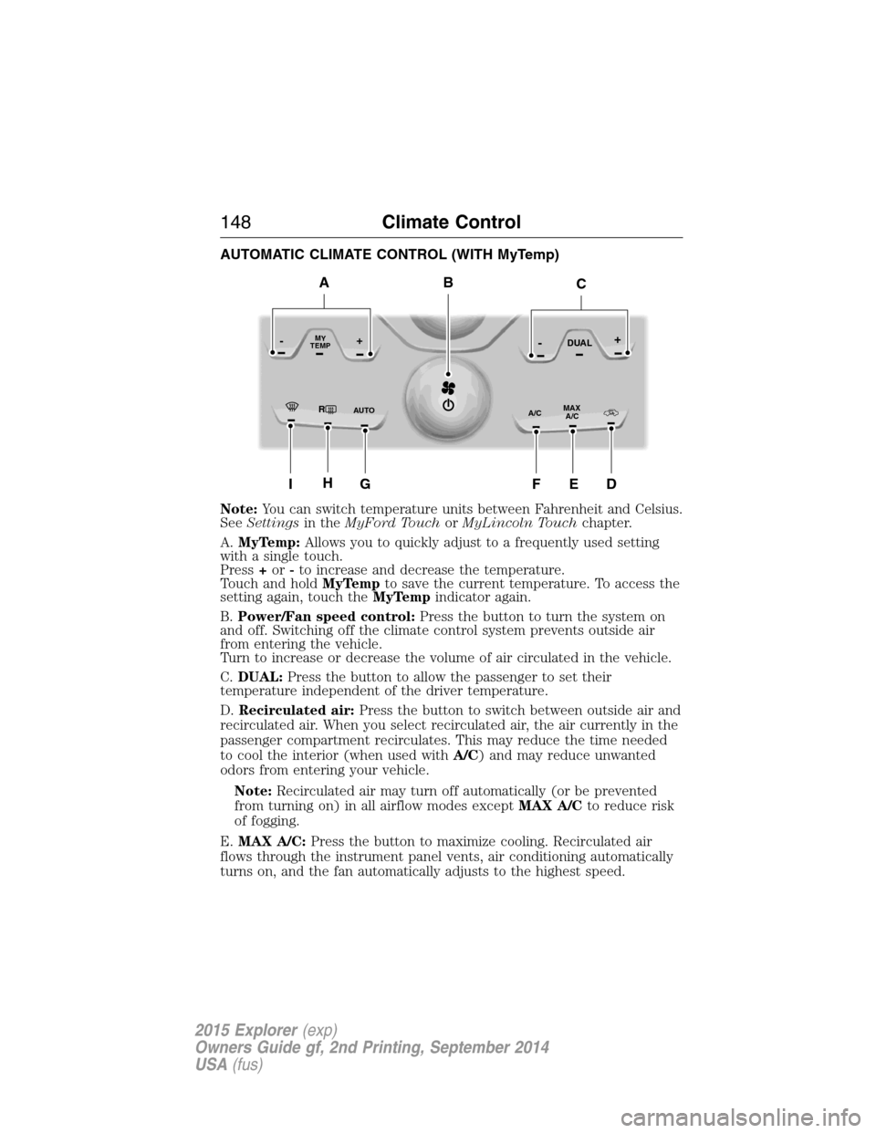 FORD EXPLORER 2015 5.G Owners Manual AUTOMATIC CLIMATE CONTROL (WITH MyTemp)
Note:You can switch temperature units between Fahrenheit and Celsius.
SeeSettingsin theMyFord TouchorMyLincoln Touchchapter.
A.MyTemp:Allows you to quickly adju