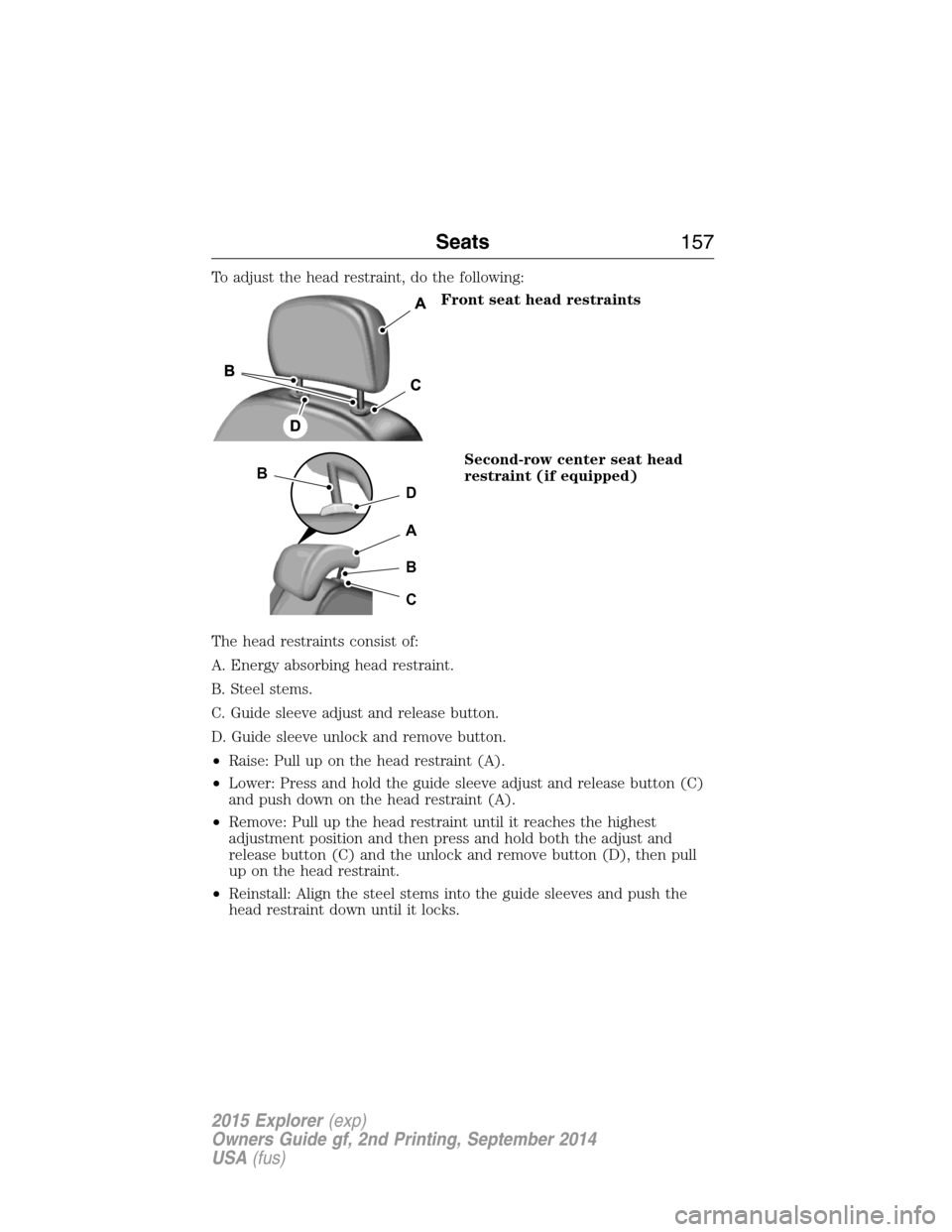 FORD EXPLORER 2015 5.G Owners Manual To adjust the head restraint, do the following:
Front seat head restraints
Second-row center seat head
restraint (if equipped)
The head restraints consist of:
A. Energy absorbing head restraint.
B. St FORD EXPLORER 2015 5.G Owners Manual To adjust the head restraint, do the following:
Front seat head restraints
Second-row center seat head
restraint (if equipped)
The head restraints consist of:
A. Energy absorbing head restraint.
B. St