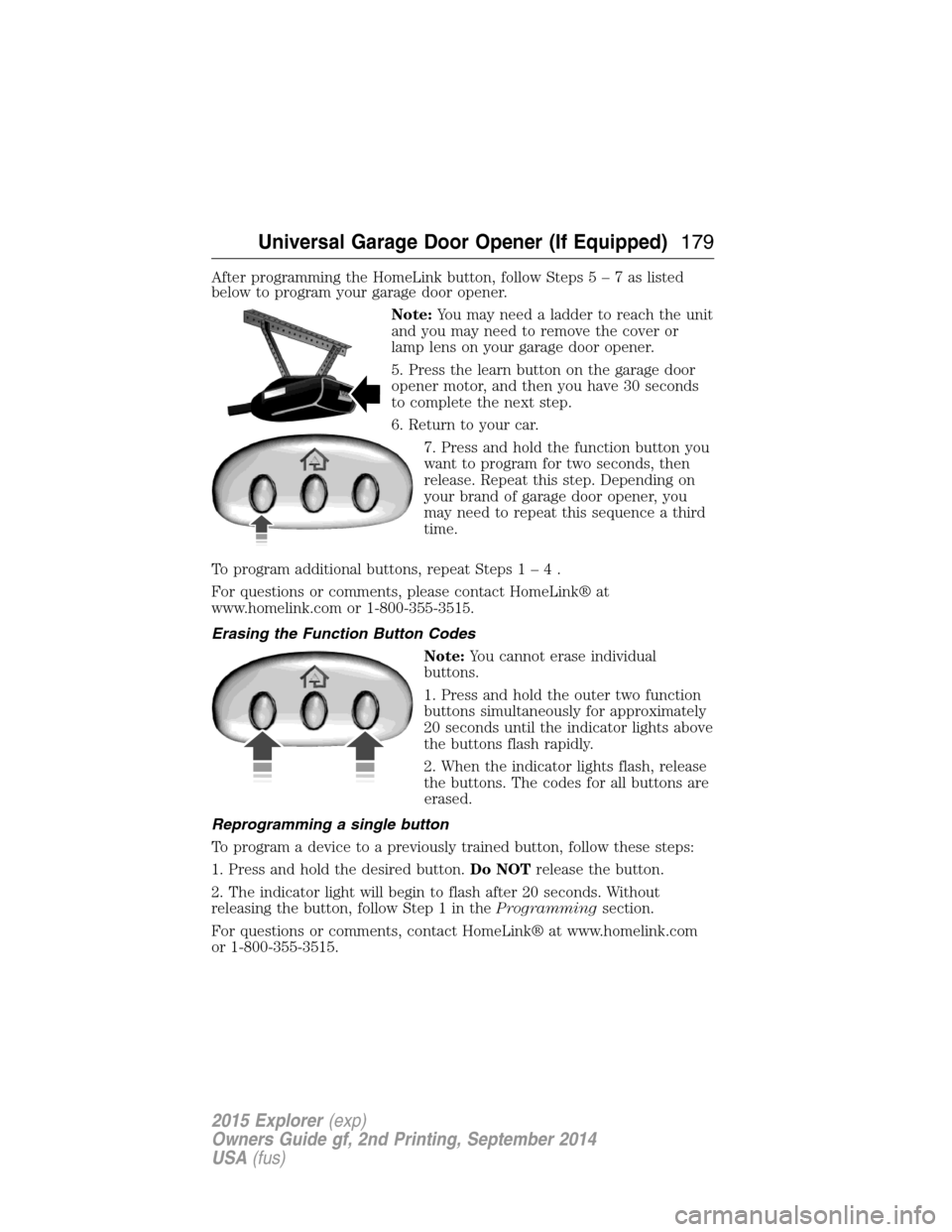 FORD EXPLORER 2015 5.G Owners Manual After programming the HomeLink button, follow Steps5–7aslisted
below to program your garage door opener.
Note:You may need a ladder to reach the unit
and you may need to remove the cover or
lamp len FORD EXPLORER 2015 5.G Owners Manual After programming the HomeLink button, follow Steps5–7aslisted
below to program your garage door opener.
Note:You may need a ladder to reach the unit
and you may need to remove the cover or
lamp len