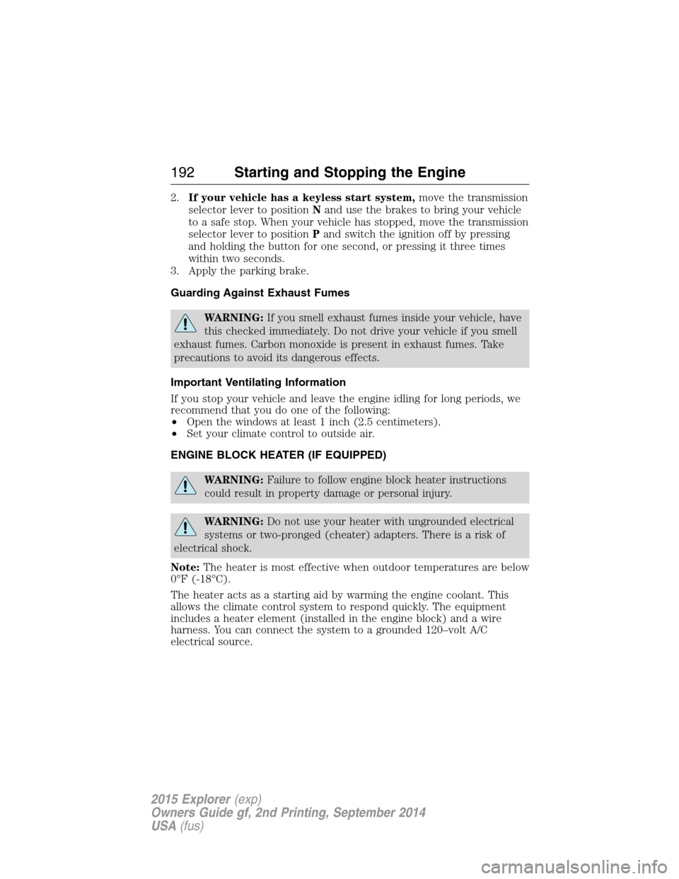 FORD EXPLORER 2015 5.G Owners Manual 2.If your vehicle has a keyless start system,move the transmission
selector lever to positionNand use the brakes to bring your vehicle
to a safe stop. When your vehicle has stopped, move the transmiss FORD EXPLORER 2015 5.G Owners Manual 2.If your vehicle has a keyless start system,move the transmission
selector lever to positionNand use the brakes to bring your vehicle
to a safe stop. When your vehicle has stopped, move the transmiss